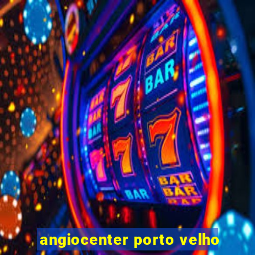 angiocenter porto velho